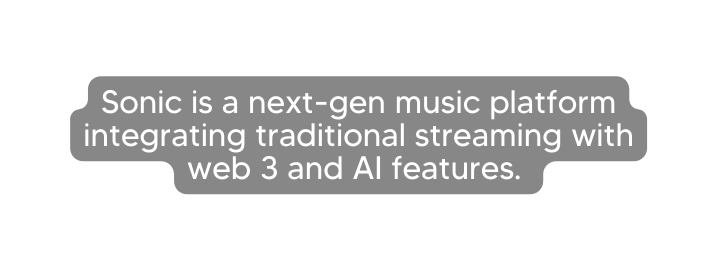 Sonic is a next gen music platform integrating traditional streaming with web 3 and AI features